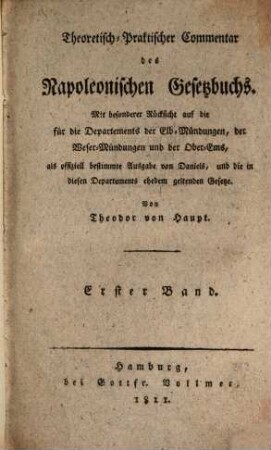 Theoretisch-praktischer Commentar des Napoleonischen Gesetzbuchs : mit besonderer Rücksicht auf die für die Departements der Elb-Mündungen, der Weser-Mündungen und der Ober-Ems .... 1
