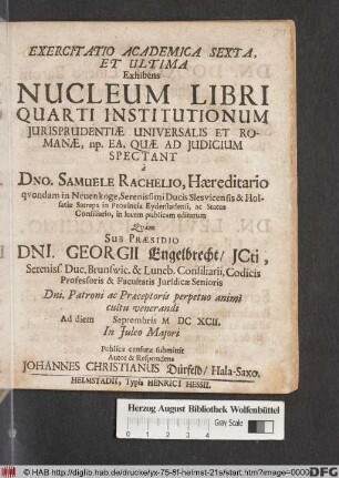 Exercitatio Academica Sexta, Et Ultima Exhibens Nucleum Libri Quarti Institutionum Iurisprudentiae Universalis Et Romanae, np. Ea, Quae Ad Iudicium Spectant : à Dno. Samuele Rachelio ... in lucem publicam editarum