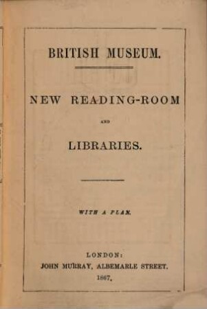 New Reading-Room and Libraries : British Museum. With a Plan