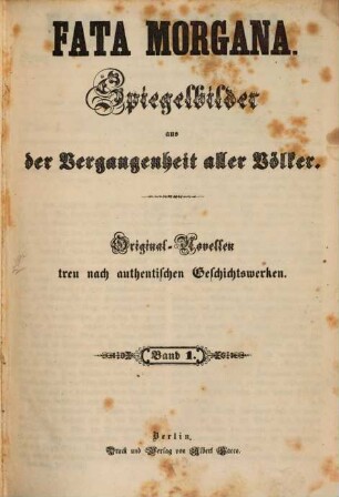 Fata Morgana : Spiegelbilder aus der Vergangenheit aller Völker ; Original-Novellen treu nach authentischen Geschichtswerken. 1. [1851]