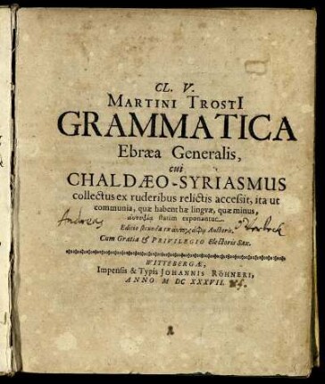 Cl.V. Martini Trosti[i] Grammatica Ebraea Generalis : cui Chaldaeo-Syriasmus collectus ex ruderibus relictis accessit, ita ut communia, quae habent hae linguae, quae minus, autopsia statim exponantur