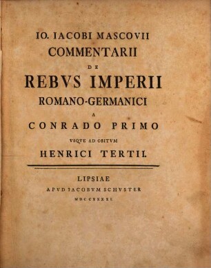 Io. Iacobi Mascovii Commentarii De Rebvs Imperii Romano-Germanici A Conrado Primo Vsqve Ad Obitvm Henrici Tertii