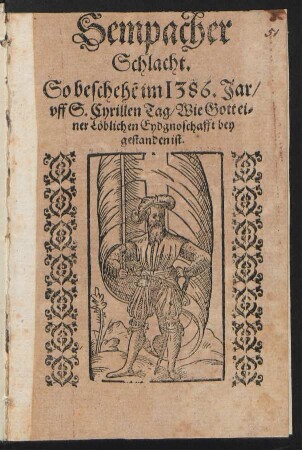 Sempacher Schlacht : So beschehe[n] ist im 1386. Jar/ uff S. Cyrillen Tag/ Wie Gott einer Löblichen Eydgnoschafft bey gestanden ist