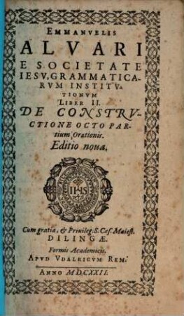 Emmanvelis Alvari E Societate Iesv, Grammaticarvm Institvtionvm Liber II. : De Constrvctione Octo Partium Orationis