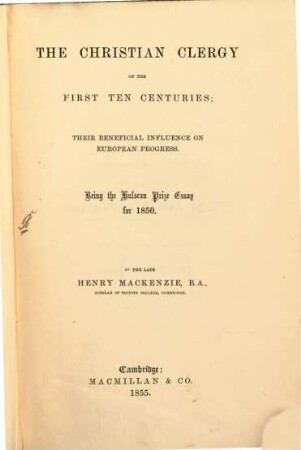 The Christian Clergy of the first ten Centuries; their beneficial Influence on European Progress : Being the Hulsean Prize Essay for 1850