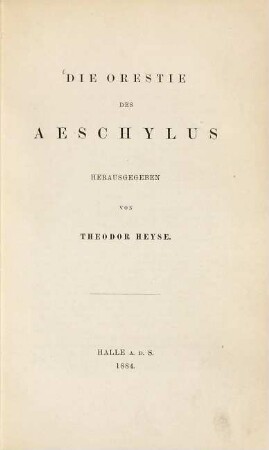 Die Orestie des Aeschylus hrsg. s. Theodor Heyse