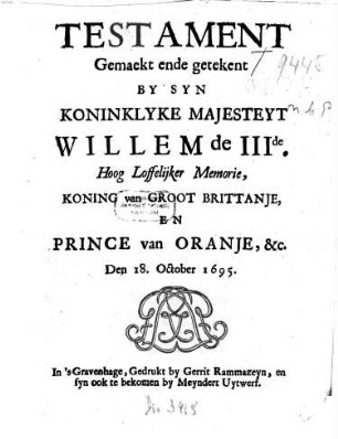 Testament Gemaekt ende getekent By Syn Koninklyke Majesteyt Willem de IIIde...Koning van Groot Brittanje, En Prince van Oranje, &c., Den 18. October 1695