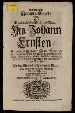 Hertzbrennende Neujahrs-Ampel, Welche Dem ... Hrn. Johann Ernsten, Herzogen zu Sachsen ... Bey dem höchstbeglückten Eintritte des 1714den Jahres In unterthänigster Devotion Weihen und überreichen solte Das Gesambte Raths-Collegivm zu Salfeld