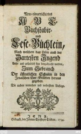 Neu-eingerichtetes ABC-Buchstabir- und Lese-Büchlein : Nach welchem das Lesen auch der Zartesten Jugend Leicht und gründlich kan beygebracht werden
