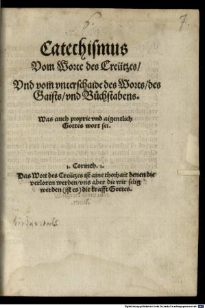 Catechismus Vom Worte des Creutzes, Und vom unterschaide des Worts, des Gaists und Buchstabens, Was auch proprie und aigentlich Gottes wort sei : 1. Corinth. 1. Das Wort des Creutzes ist aine thorhait denen die verloren werden, uns aber die wir selig werden (ist es) die krafft Gottes