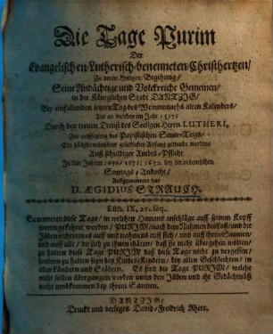 Die Tage Purim Der Evangelischen-Lutherisch-benenneten- Christhertzen : Zu deren Heiligen Begehung Seine Andächtige und Volckreiche Gemeinen, in der Königlichen Stadt Dantzig, Bey einfallenden letzten Tag des Weinmonaths alten Kalenders, Als an welchen im Jahr 1517 ... Ein ... glücklicher Anfang gemacht worden, ... In den Jahren 1670, 1671, 1672. bey der ordentlichen Sontags-Andacht, Auffgemuntert hat D. Aegidius Strauch