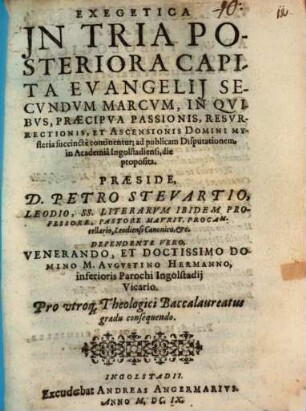 Exegetica Jn Tria Posteriora Capita Evangelij Secvndvm Marcvm : In Qvibvs, Praecipva Passionis, Resvrrectionis, Et Ascensionis Domini Mysteria succinctè continentur