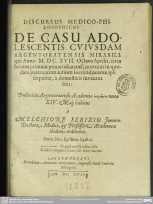 Discursus Medico-Philosophicus De Casu Adolescentis Cvivsdam Mirabili : qui Anno M.DC.XVII. Octavo Aprilis, circa horam primam pomeridianam, mortuus in quodam paternarum aedium loco, adjacente ipsi serpente, à domesticis inventus fuit