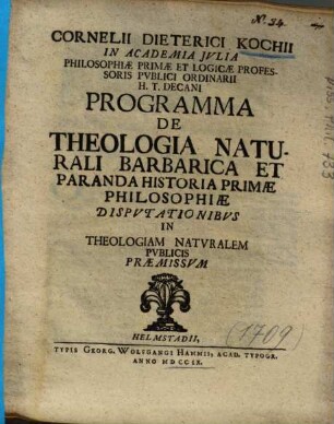 Cornelii Dieterici Kochii ... Programma De Theologia Naturali Barbarica Et Paranda Historia Primae Philosophiae : Dispvtationibvs In Theologiam Natvralem Pvblicis Praemissvm