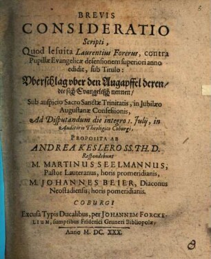 Brevis consideratio scripti, quod Iesuita Laurentius Forerus, contra Pupillae evangelicae defensionem superiori anno edidit, sub Titulo: Uberschlag uber den Augapffel deren, die sich Evangelisch nennen
