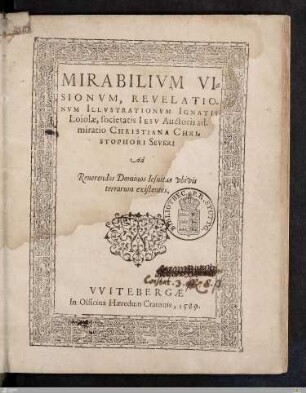 Mirabilivm Visionvm, Revelationvm, Illvstrationvm Ignatii Loiolae, societatis Iesv Auctoris admiratio Christiana
