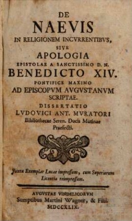 De Naevis In Religionem Incvrrentibvs, Sive Apologia Epistolae A Sanctissimo D. N. Benedicto XIV. Pontifice Maximo Ad Episcopvm Avgvstanvm Scriptae : Dissertatio Lvdovici Ant. Mvratori Bibliothecae Seren. Ducis Mutinae Praefecti