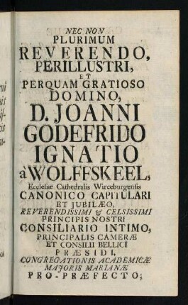 1r-3v, Nec non plurimum reverendo, perillustri, et perquem gratioso domino, D. Joanni Godefrido Ignatio a Wolffskeel...