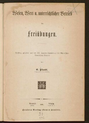 Wesen, Wert u. unterrichtlicher Betrieb der Freiübungen : Vortrag, gehalten auf der XII. Hauptversammlung des Rheinischen Turnlehrer-Vereins