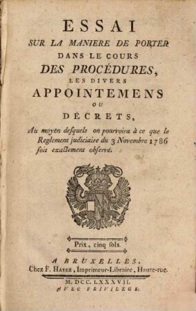 Essai sur la manière de porter dans le cours des procédures, les divers appointemens ou décrets, ou moyen desquels on pourvoira à ce que le règlement judiciaire du 3. novembre 1786 soit exactement observé