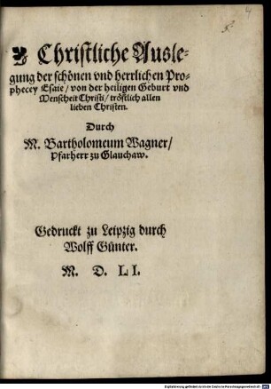 Christliche Auslegung der schönen vnd herrlichen Prophecey Esaie, von der heiligen Geburt vnd Menscheit Christi : tröstlich allen lieben Christen