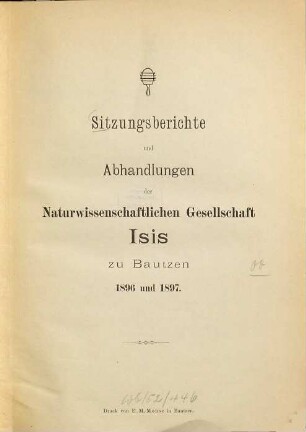 Sitzungsberichte und Abhandlungen der Naturwissenschaftlichen Gesellschaft Isis zu Bautzen. 1896/97 [1898]