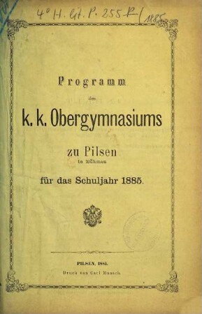 Programm des K.K. Obergymnasiums zu Pilsen in Böhmen : für das Schuljahr .... 1885