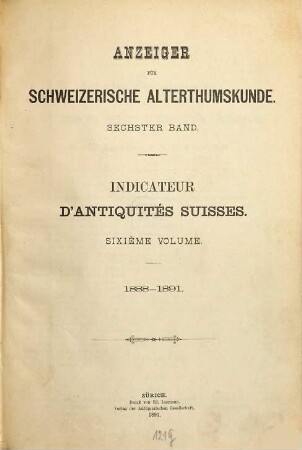 Anzeiger für schweizerische Altertumskunde : = Indicateur d'antiquités suisses. 6. 1888/91 = Jg. 21 - 24 (1891)