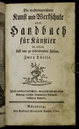 Die wohleingerichtete Kunst und Werkschule oder Handbuch für Künstler in allen fast nur zu erdenkenden Fällen : Zwey Theile