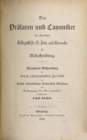 Die Prälaten und Canoniker des ehemaligen Collegiatstifts St. Peter und Alexander zu Aschaffenburg : Inaugural-Abhandlung der hohen philosophischen Facultät der Julius-Maximilians-Universität Würzburg zur Erlangung der Doctorwürde