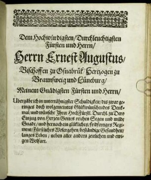 Dem Hochwürdigsten/ Durchleuchtigsten Fürsten und Herrn/ Herrn Ernest Augustus/ Bischoffen zu Osnabrük/ Hertzogen zu Braunschweig und Lüneburg/ Meinem Gnädigsten Fürsten und Herrn/ [...]