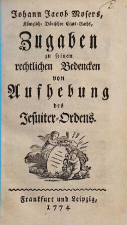 Johann Jacob Mosers, Königlich-Dänischen Etats-Raths, Zugaben zu seinem rechtlichen Bedencken von Aufhebung des Jesuiter-Ordens