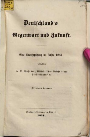 Deutschlands Gegenwart und Zukunft : Eine Prophezeiung im J. 1845, enthalten ?? im 75. Briefe der "Militärischen Briefe eines Verstorbenen"
