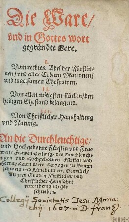 Die Ware vnd in Gottes wort gegründte Lere : I. Vom rechten Adel der Fürstinnen, vnd aller Erbarn Matronen, vnd tugetsamen Ehefrawen. II. Von allen nötigsten stücken, den heiligen Ehestand belangend. III. Von christlicher Haushaltung vnd Narung. An die Durchleuchtige, vnd Hochgeborne Fürstin vnd Frawen, Frawen Heilwig, des Durchleuchtigen vnd Hochgebornen Fürsten vnd Herrn, Herrn Otto Hertzogen zu Braunschweig vnd Lüneburg etc. Gemahel, zu jren Gnaden Fürstlicher vnd Christlicher Heimfahrt vntertheniglich geschrieben