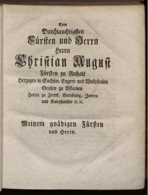 Dem Durchlauchtigsten Fürsten und Herrn Herrn Christian August Fürsten zu Anhalt ...