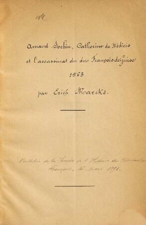 Une lettre attribuée à Arnaud Sorbin : Poltrot de Méré et Catherine de Médicis? (1563) Separatabdr. a. d. Bulletin de la Société de l'Histoire du Protestantisme Français 15 Mars 1891. Auch mit dem handschriftlichen Titel: Arnaud Sorbia, Catherine de Medicis et l'assassinat du duc François de Guise 1563 par Erich Marcks