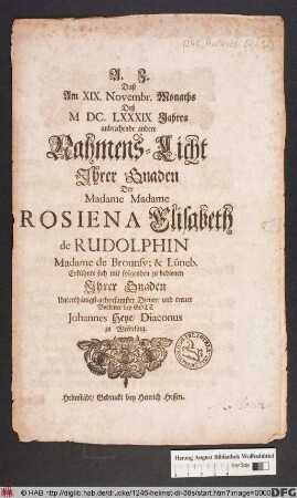 Daß Am XIX. Novembr. Monaths Deß MDC.LXXXIX Jahres anbrechende andere Nahmens-Licht Ihrer Gnaden Der Madame Madame Rosiena Elisabeth de Rudolphin Madame de Brounsv; & Lüneb. Erkühnte sich mit folgenden zu bedienen ... Johannes Heye ...