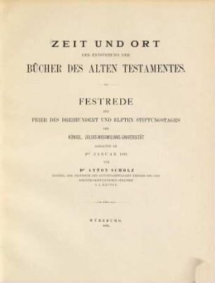 Zeit und Ort der Entstehung der Bücher des Alten Testamentes : Festrede zur Feier des dreihundert und elften Stiftungstages der Königl. Julius-Maximilians-Universität ; gehalten am 2ten Jan. 1893