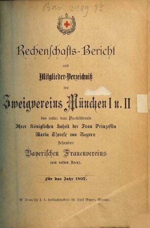 Rechenschaftsbericht und Mitglieder-Verzeichniß des Zweigvereins München des unter dem Protectorate Ihrer Majestät der Königin-Mutter von Bayern stehenden Bayerischen Frauenvereins. 1897 (1898)