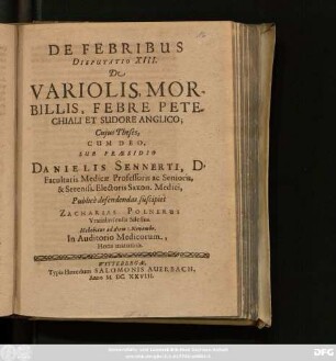 De Febribus Disputatio XIII. De Variolis, Morbillis, Febre Petechiali Et Sudore Anglico