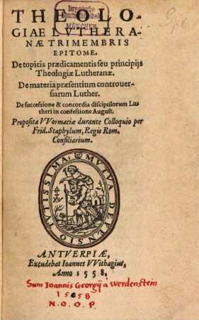 Theologiae Martini Lutheri trimembris Epitome : nuper collecta Wormatiae durante colloquio