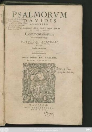 PSALMORVM || DAVIDIS || ANALYSES:|| DACALOGI ITEM ORAT. DOMINICAE || ET SYMBOLI APOST.|| Commentariorum || vice verè Methodicae || THEODORI ZVINGERI || PHIL. ET MEDICI || BASIL.|| Studio concinnatae.|| VNA` CVM || Methodica logographia || DE ORATIONE ET PSALMIS,|| IACOBO ZVINGERI F.||