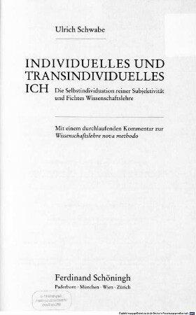 Individuelles und Transindividuelles Ich : die Selbstindividuation reiner Subjektivität und Fichtes Wissenschaftslehre ; mit einem durchlaufenden Kommentar zur Wissenschaftslehre "nova methodo"