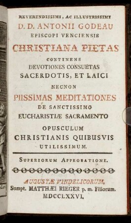 Reverendissimi, Ac Illustrissimi D. D. Antonii Godeau Episcopi Venciensis Christiana Pietas : Continens Devotiones Consuetas Sacerdotis, Et Laici Necnon Piissimas Meditationes De Sanctissimo Eucharistiæ Sacramento Opusculum Christianis Quibusvis Utilissimum