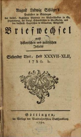 August Ludwig Schlözers ... Briefwechsel, meist historischen und politischen Inhalts. 7, 7 = Heft 37/42. 1780