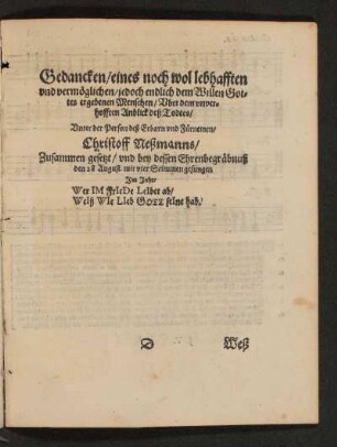 Gedancken / eines noch wol lebhafften und vermöglichen/ jedoch endlich dem Willen Gottes ergebenen Menschen/ Uber dem unverhofften Anblick deß Todtes/ Unter ... Christoff Neßmanns/ Zusammen gesetzt/ und ... mit vier Simmen gesungen ...