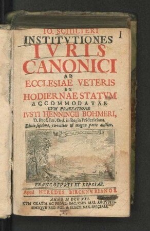Jo. Schilteri Institvtiones Ivris Canonici Ad Ecclesiæ Veteris Et Hodiernae Statvm Accommodatae : Cvm Praefatione Ivsti Henningii Bohmeri, D. Prof. Iur. Ord. in Regia Fridericiana