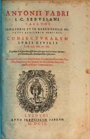 Antonii Fabri I. C. Sebvsiani, ... Coniectvrarvm Ivris Civilis Libri .... [4], Lib. XIII. XIIII. XV. XVI.