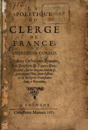 La politique du clergé de France : ou entretiens curieux de deux catholiques Romains, l'un Parisien et l'autre Provincial, sur les moyens dont on se sert aujour d'hui, pour destruire la religion protestante dans ce royaume