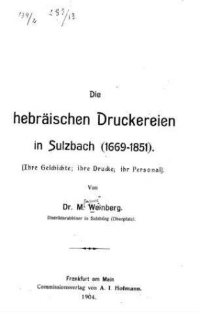 Die hebräischen Druckereien in Sulzbach (1669 - 1851) : ihre Geschichte, ihre Drucke, ihr Personal / von M. Weinberg